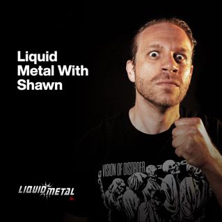 Liquid Metal With Shawn