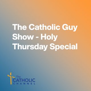 The Catholic Guy Show - Holy Thursday Special