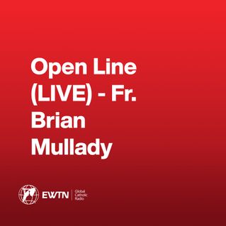 Open Line (LIVE) - Fr. Brian Mullady