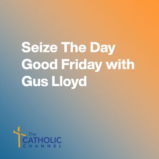 Seize The Day Good Friday with Gus Lloyd