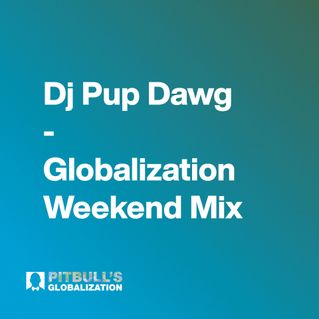 Dj Pup Dawg - Globalization Weekend Mix