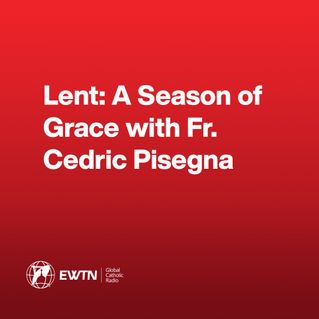 Lent: A Season of Grace with Fr. Cedric Pisegna