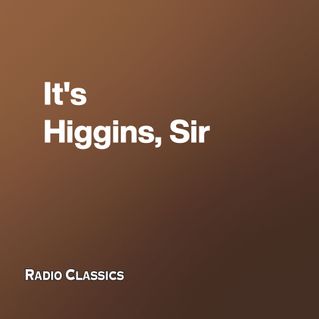 It's Higgins, Sir