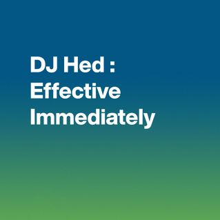 DJ Hed: Effective Immediately