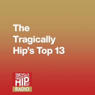 The Tragically Hip's Top 13