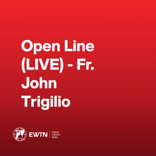 Open Line (LIVE) - Fr. John Trigilio