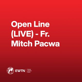 Open Line (LIVE) - Fr. Mitch Pacwa