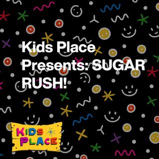 Kids Place Presents: SUGAR RUSH!