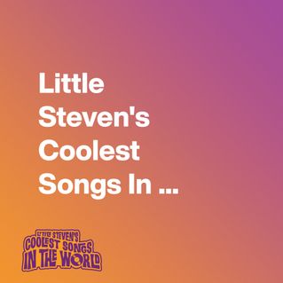 Little Steven's Coolest Songs In The World!