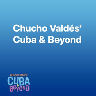 Chucho Valdés’ Cuba &amp; Beyond 