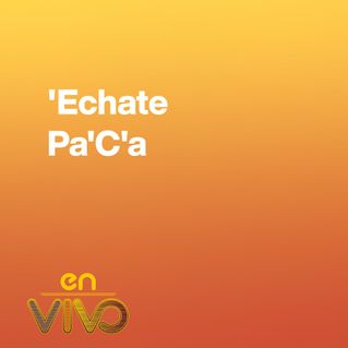Échate Pa’Cá