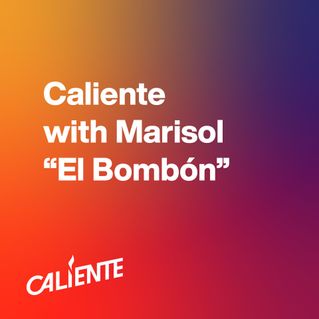 Caliente with Marisol “El Bombón”