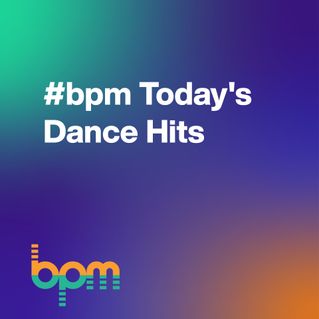 #bpm Today's Dance Hits